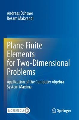 Plane Finite Elements for Two-Dimensional Problems: Application of the Computer Algebra System Maxima - Andreas Öchsner,Resam Makvandi - cover