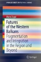 Futures of the Western Balkans: Fragmentation and Integration in the Region and Beyond - Marco Zoppi - cover