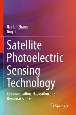 Satellite Photoelectric Sensing Technology: Communication, Navigation and Reconnaissance - Jianjun Zhang,Jing Li - cover