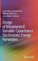 Design of Miniaturized Variable-Capacitance Electrostatic Energy Harvesters - Seyed Hossein Daneshvar,Mehmet Rasit Yuce,Jean-Michel Redouté - cover
