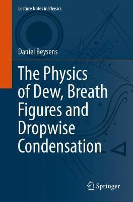 The Physics of Dew, Breath Figures and Dropwise Condensation - Daniel Beysens - cover