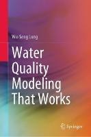 Water Quality Modeling That Works - Wu-Seng Lung - cover
