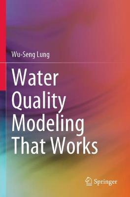Water Quality Modeling That Works - Wu-Seng Lung - cover