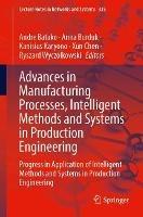 Advances in Manufacturing Processes, Intelligent Methods and Systems in Production Engineering: Progress in Application of Intelligent Methods and Systems in Production Engineering - cover