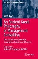 An Ancient Greek Philosophy of Management Consulting: Thinking Differently About Its Assumptions, Principles and Practice