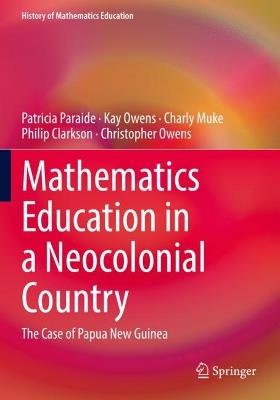 Mathematics Education in a Neocolonial Country: The Case of Papua New Guinea - Patricia Paraide,Kay Owens,Charly Muke - cover