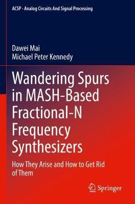 Wandering Spurs in MASH-Based Fractional-N Frequency Synthesizers: How They Arise and How to Get Rid of Them - Dawei Mai,Michael Peter Kennedy - cover