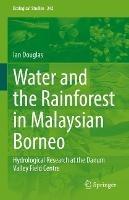 Water and the Rainforest in Malaysian Borneo: Hydrological Research at the Danum Valley Field Studies Center - Ian Douglas - cover