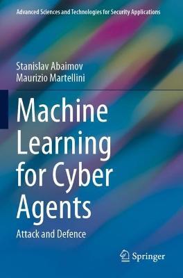 Machine Learning for Cyber Agents: Attack and Defence - Stanislav Abaimov,Maurizio Martellini - cover