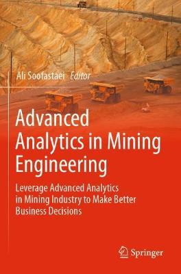 Advanced Analytics in Mining Engineering: Leverage Advanced Analytics in Mining Industry to Make Better Business Decisions - cover