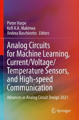 Analog Circuits for Machine Learning, Current/Voltage/Temperature Sensors, and High-speed Communication: Advances in Analog Circuit Design 2021 - cover