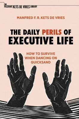 The Daily Perils of Executive Life: How to Survive When Dancing on Quicksand - Manfred F. R. Kets de Vries - cover
