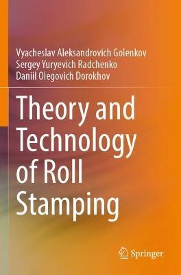 Theory and Technology of Roll Stamping - Vyacheslav Aleksandrovich Golenkov,Sergey Yuryevich Radchenko,Daniil Olegovich Dorokhov - cover