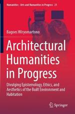 Architectural Humanities in Progress: Divulging Epistemology, Ethics, and Aesthetics of the Built Environment and Habitation