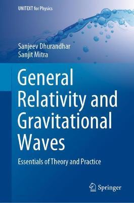 General Relativity and Gravitational Waves: Essentials of Theory and Practice - Sanjeev Dhurandhar,Sanjit Mitra - cover