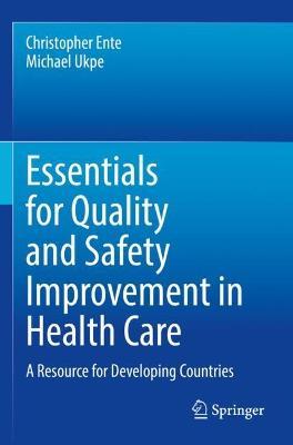 Essentials for Quality and Safety Improvement in Health Care: A Resource for Developing Countries - Christopher Ente,Michael Ukpe - cover