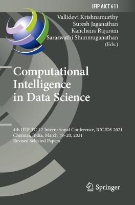 Computational Intelligence in Data Science: 4th IFIP TC 12 International Conference, ICCIDS 2021, Chennai, India, March 18–20, 2021, Revised Selected Papers - cover