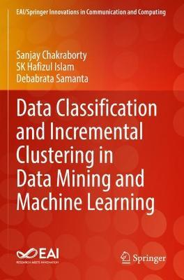 Data Classification and Incremental Clustering in Data Mining and Machine Learning - Sanjay Chakraborty,Sk Hafizul Islam,Debabrata Samanta - cover