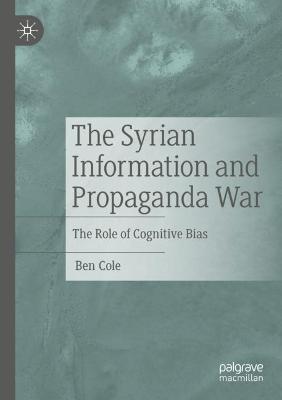 The Syrian Information and Propaganda War: The Role of Cognitive Bias - Ben Cole - cover