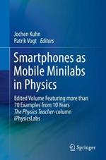 Smartphones as Mobile Minilabs in Physics: Edited Volume Featuring more than 70 Examples from 10 Years The Physics Teacher-column iPhysicsLabs