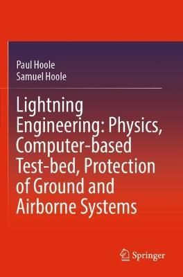 Lightning Engineering: Physics, Computer-based Test-bed, Protection of Ground and Airborne Systems - Paul Hoole,Samuel Hoole - cover