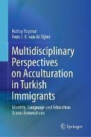 Multidisciplinary Perspectives on Acculturation in Turkish Immigrants: Identity, Language and Education Across Generations - Kutlay Yagmur,Fons J. R. van de Vijver - cover