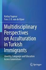Multidisciplinary Perspectives on Acculturation in Turkish Immigrants: Identity, Language and Education Across Generations