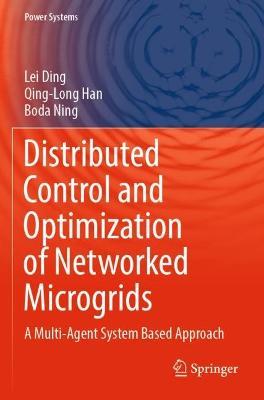 Distributed Control and Optimization of Networked Microgrids: A Multi-Agent System Based Approach - Lei Ding,Qing-Long Han,Boda Ning - cover