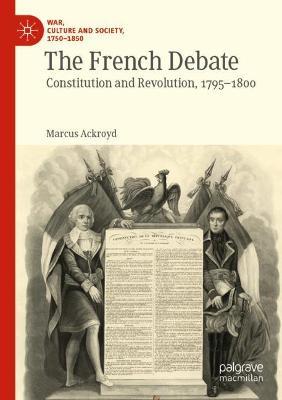 The French Debate: Constitution and Revolution, 1795-1800 - Marcus Ackroyd - cover