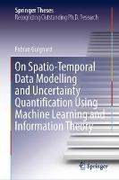 On Spatio-Temporal Data Modelling and Uncertainty Quantification Using Machine Learning and Information Theory - Fabian Guignard - cover