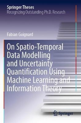 On Spatio-Temporal Data Modelling and Uncertainty Quantification Using Machine Learning and Information Theory - Fabian Guignard - cover
