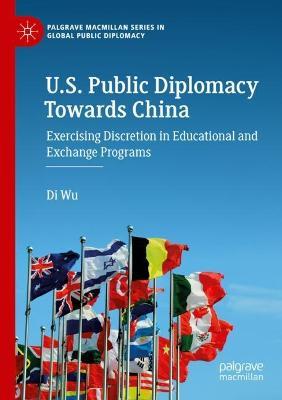 U.S. Public Diplomacy Towards China: Exercising Discretion in Educational and Exchange Programs - Di Wu - cover