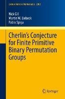 Cherlin’s Conjecture for Finite Primitive Binary Permutation Groups - Nick Gill,Martin W. Liebeck,Pablo Spiga - cover