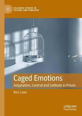 Caged Emotions: Adaptation, Control and Solitude in Prison - Ben Laws - cover