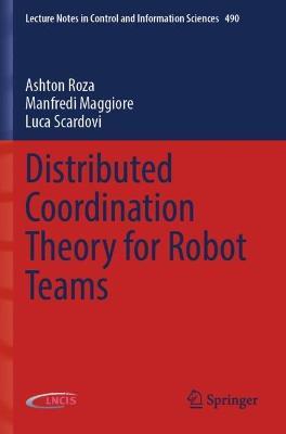 Distributed Coordination Theory for Robot Teams - Ashton Roza,Manfredi Maggiore,Luca Scardovi - cover