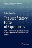 The Justificatory Force of Experiences: From a Phenomenological Epistemology to the Foundations of Mathematics and Physics - Philipp Berghofer - cover