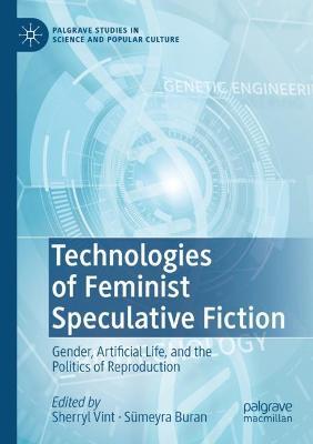 Technologies of Feminist Speculative Fiction: Gender, Artificial Life, and the Politics of Reproduction - cover