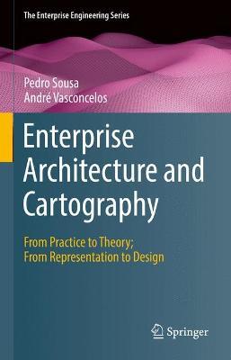 Enterprise Architecture and Cartography: From Practice to Theory; From Representation to Design - Pedro Sousa,André Vasconcelos - cover