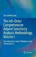 The nth-Order Comprehensive Adjoint Sensitivity Analysis Methodology, Volume I: Overcoming the Curse of Dimensionality: Linear Systems - Dan Gabriel Cacuci - cover