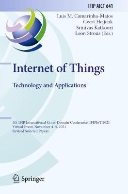 Internet of Things. Technology and Applications: 4th IFIP International Cross-Domain Conference, IFIPIoT 2021, Virtual Event, November 4–5, 2021, Revised Selected Papers - cover
