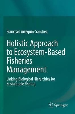 Holistic Approach to Ecosystem-Based Fisheries Management: Linking Biological Hierarchies for Sustainable Fishing - Francisco Arreguín-Sánchez - cover