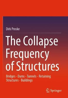 The Collapse Frequency of Structures: Bridges - Dams - Tunnels - Retaining structures - Buildings - Dirk Proske - cover