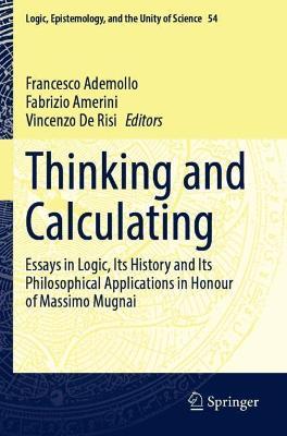 Thinking and Calculating: Essays in Logic, Its History and Its Philosophical Applications in Honour of Massimo Mugnai - cover