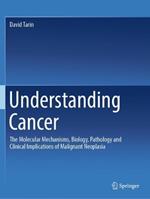 Understanding Cancer: The Molecular Mechanisms, Biology, Pathology and Clinical Implications of Malignant Neoplasia