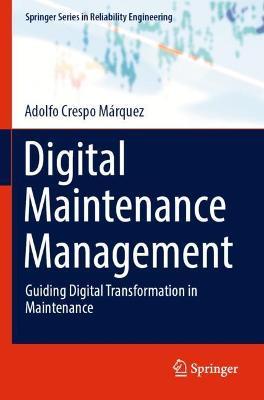 Digital Maintenance Management: Guiding Digital Transformation in Maintenance - Adolfo Crespo Marquez - cover