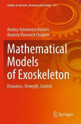 Mathematical Models of Exoskeleton: Dynamics, Strength, Control - Andrey Valerievich Borisov,Anatoly Vlasovich Chigarev - cover