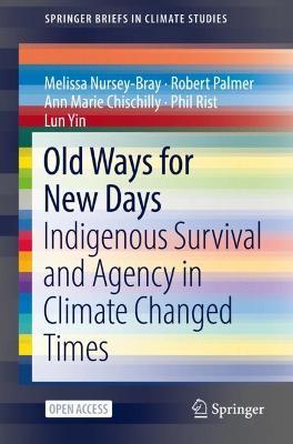 Old Ways for New Days: Indigenous Survival and Agency in Climate Changed Times - Melissa Nursey-Bray,Robert Palmer,Ann Marie Chischilly - cover