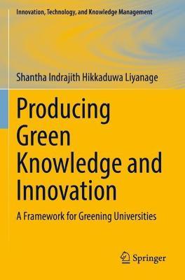 Producing Green Knowledge and Innovation: A Framework for Greening Universities - Shantha Indrajith Hikkaduwa Liyanage - cover