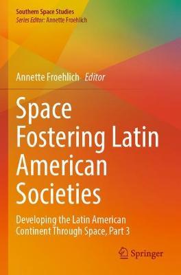 Space Fostering Latin American Societies: Developing the Latin American Continent Through Space, Part 3 - cover