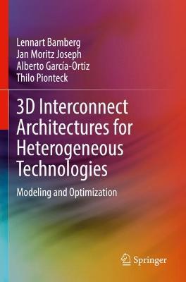 3D Interconnect Architectures for Heterogeneous Technologies: Modeling and Optimization - Lennart Bamberg,Jan Moritz Joseph,Alberto García-Ortiz - cover